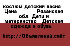 костюм детский весна › Цена ­ 1 000 - Рязанская обл. Дети и материнство » Детская одежда и обувь   